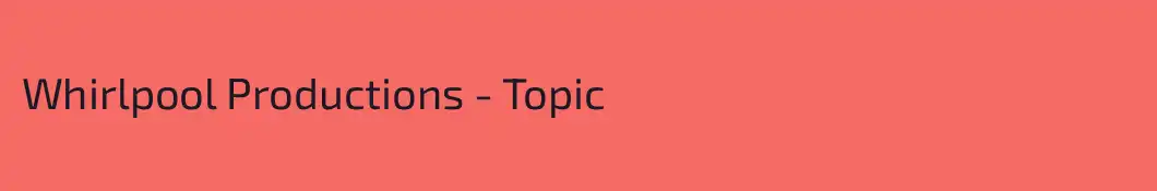 Whirlpool Productions - Topic